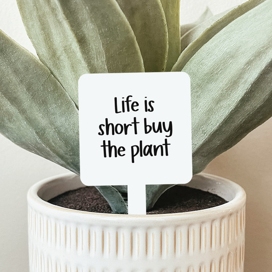 Life Is Short Buy The Plant Plant Stake